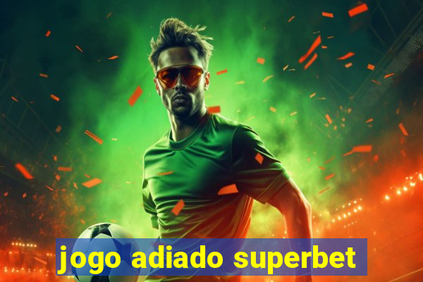 jogo adiado superbet